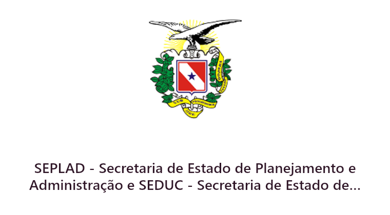 SEPLAD - Secretaria de Estado de Planejamento e Administração e SEDUC - Secretaria de Estado de Educação do Pará